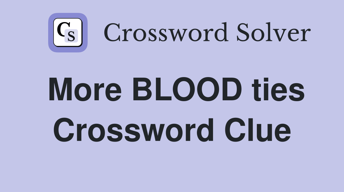 More BLOOD ties Crossword Clue