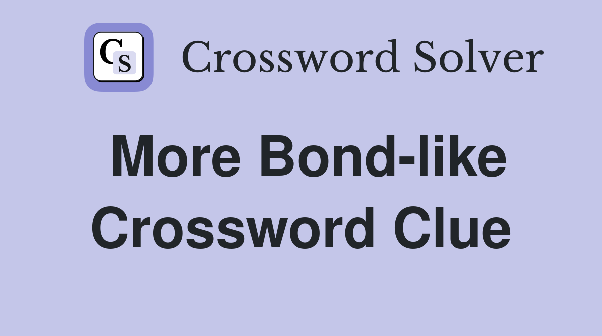 More Bond-like Crossword Clue