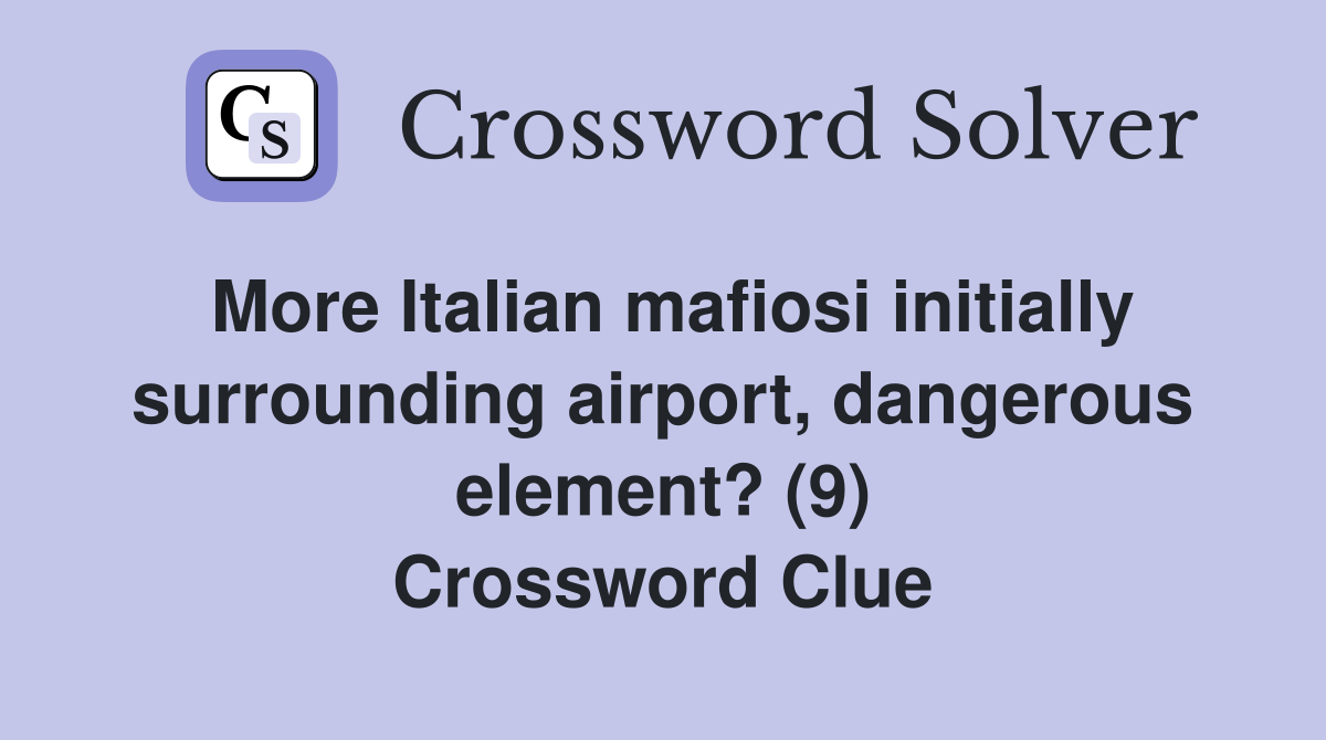 More Italian mafiosi initially surrounding airport, dangerous element? (9) Crossword Clue