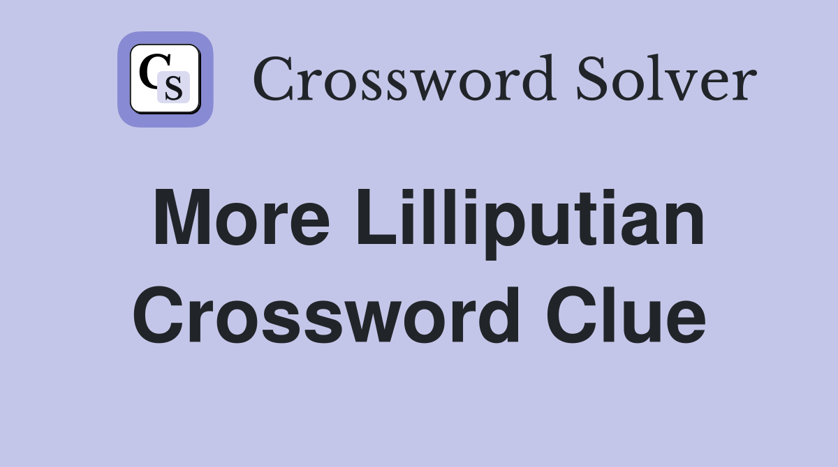 More Lilliputian Crossword Clue