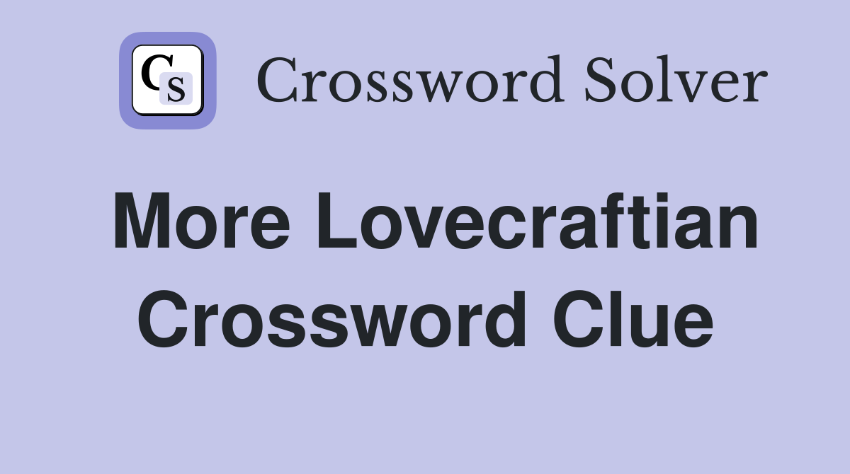 More Lovecraftian Crossword Clue