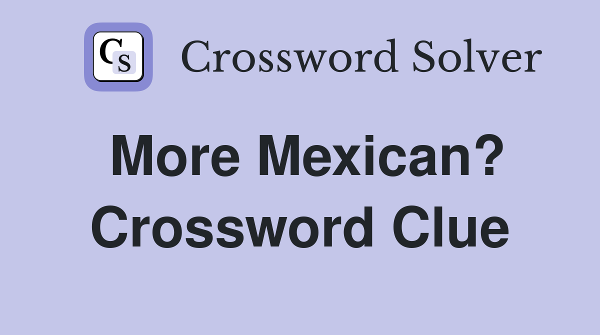 More Mexican? Crossword Clue