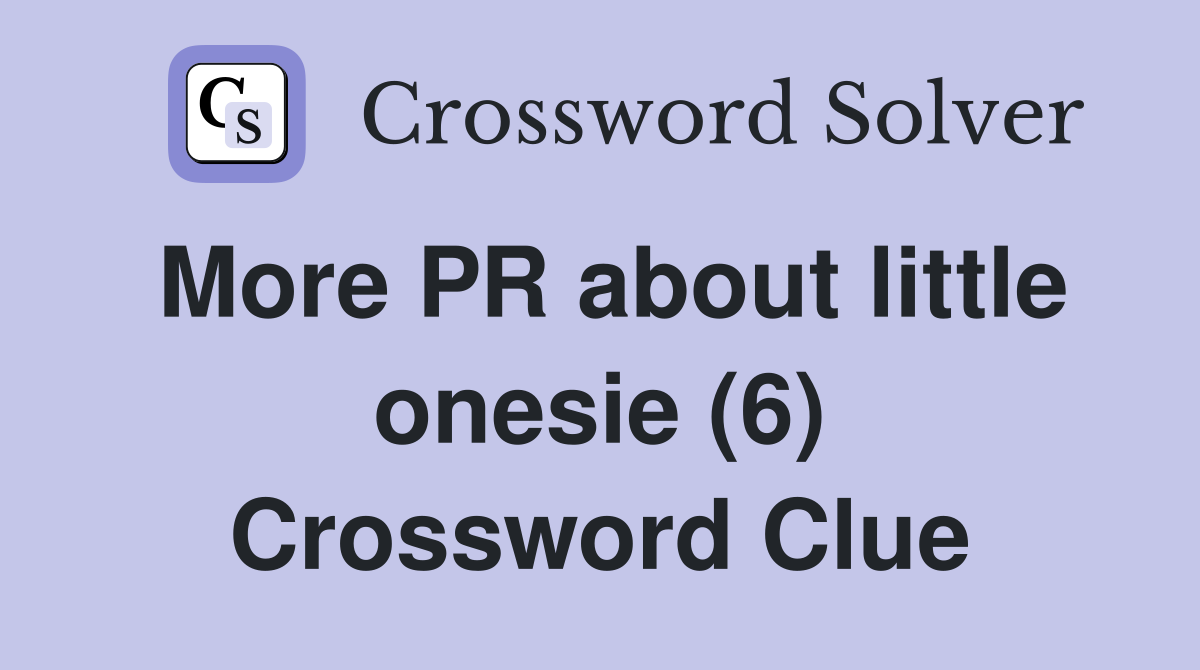 More PR about little onesie (6) Crossword Clue