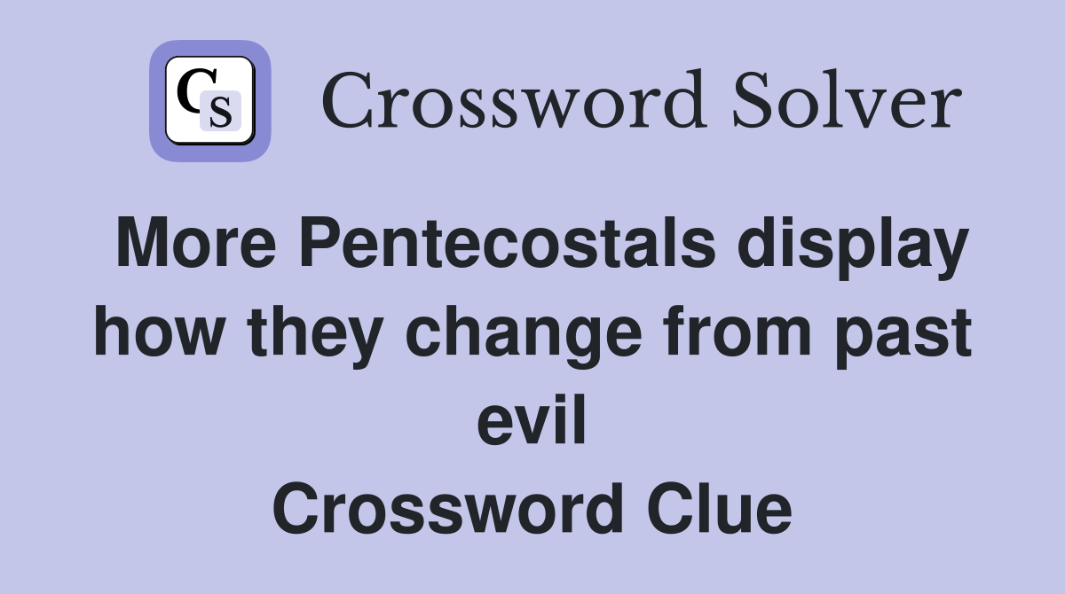 More Pentecostals display how they change from past evil Crossword Clue
