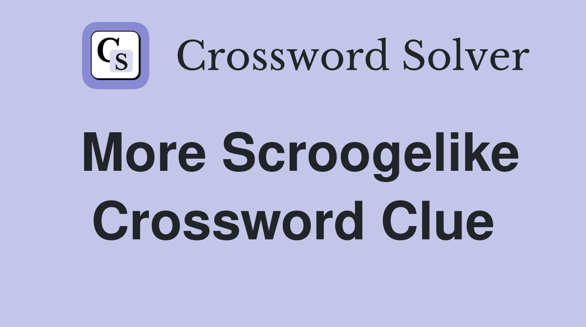 More Scroogelike Crossword Clue