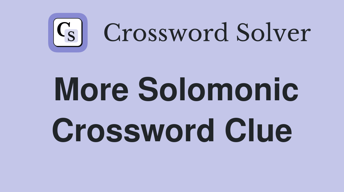 More Solomonic Crossword Clue