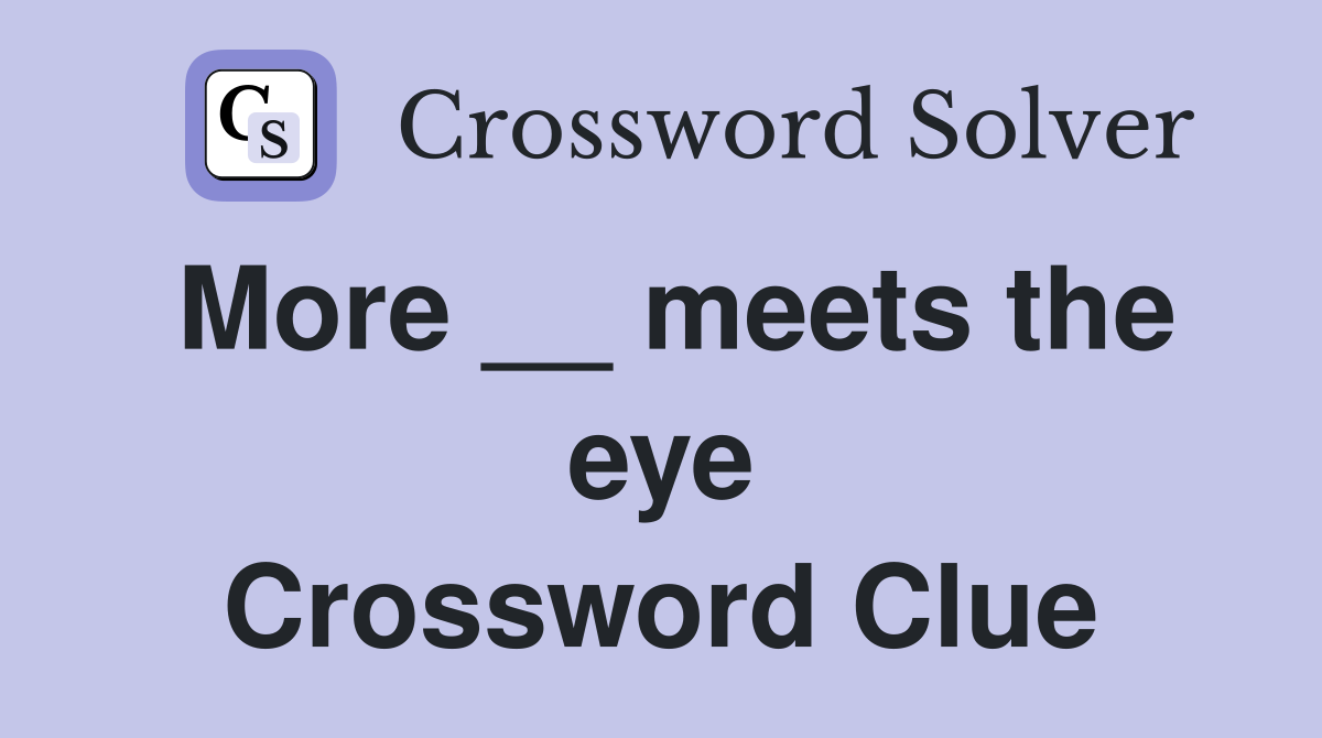 More __ meets the eye Crossword Clue