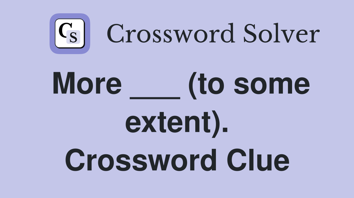 More ___ (to some extent). Crossword Clue