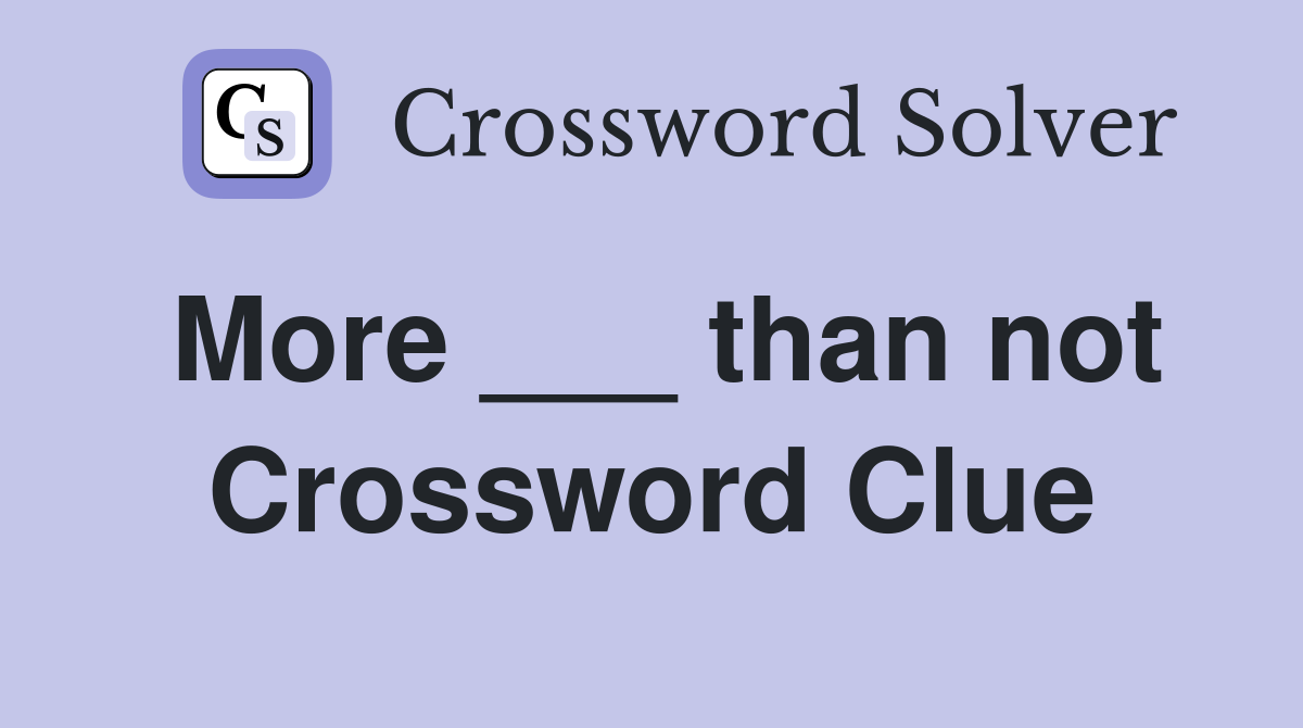 More ___ than not Crossword Clue