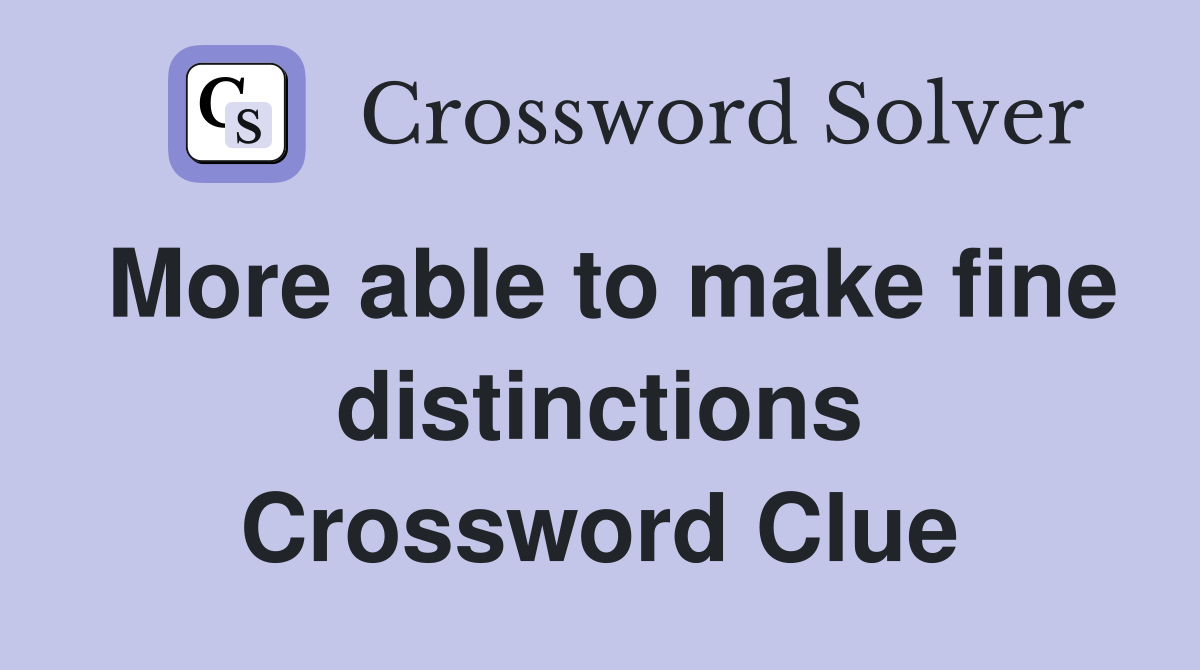More able to make fine distinctions Crossword Clue