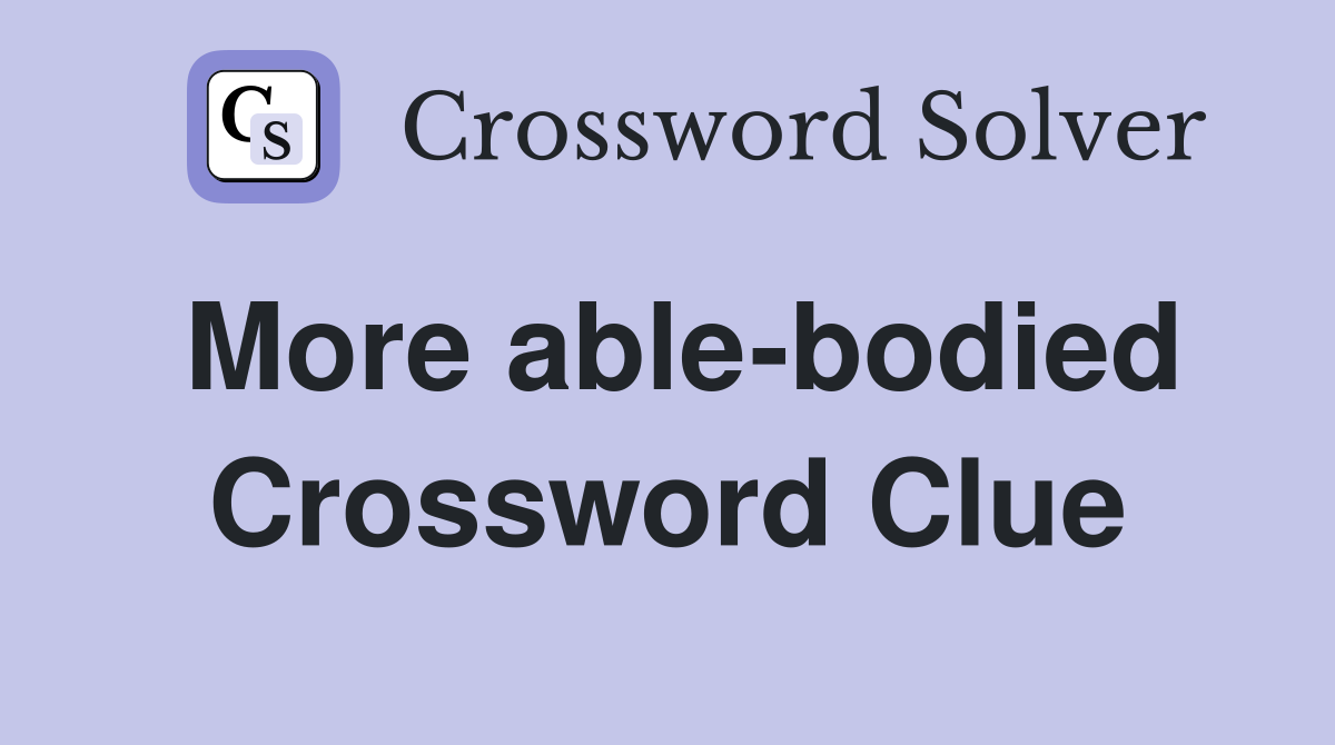 More able-bodied Crossword Clue