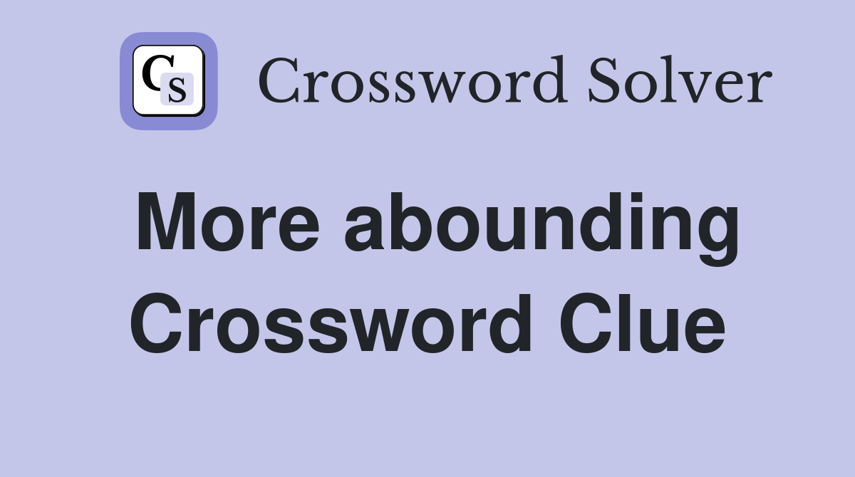 More abounding Crossword Clue