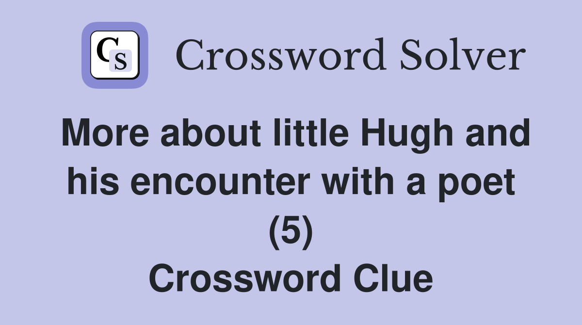 More about little Hugh and his encounter with a poet (5) Crossword Clue