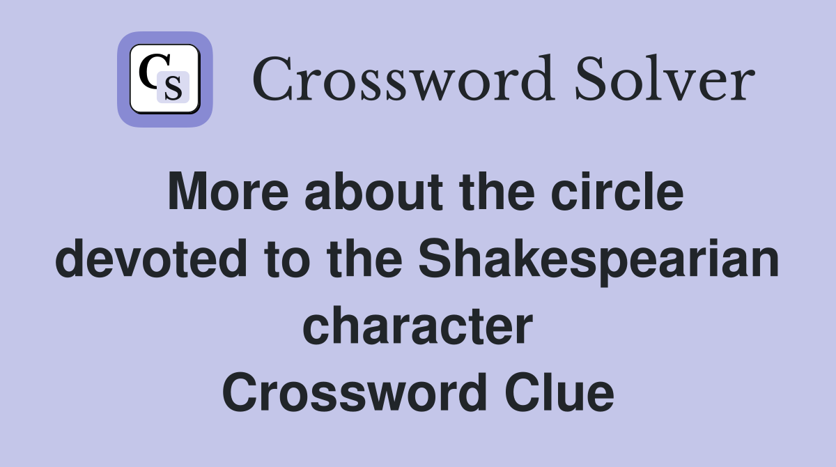 More about the circle devoted to the Shakespearian character Crossword Clue