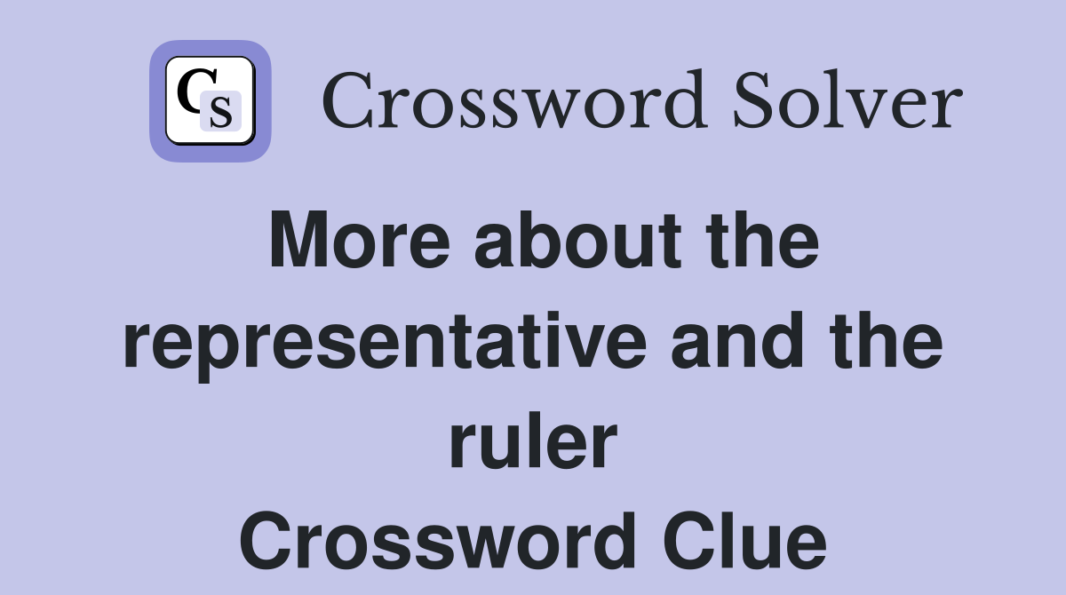 More about the representative and the ruler Crossword Clue