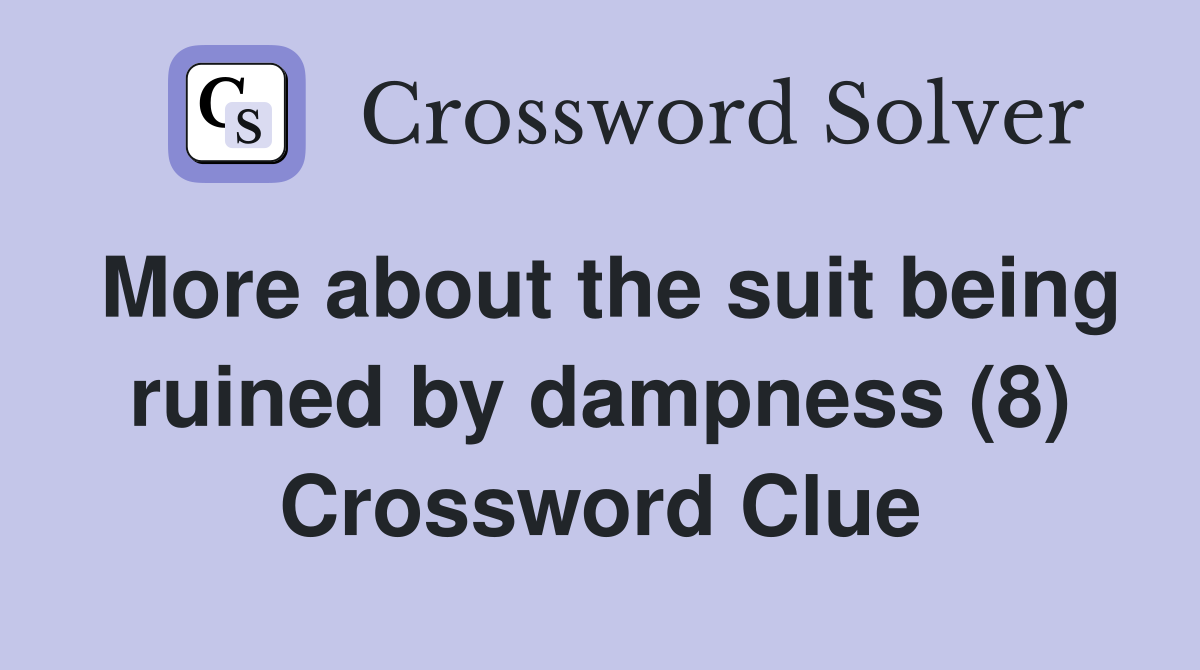 More about the suit being ruined by dampness (8) Crossword Clue