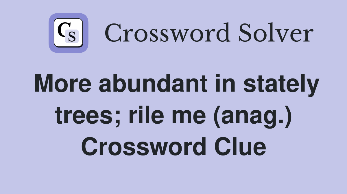 More abundant in stately trees; rile me (anag.) Crossword Clue