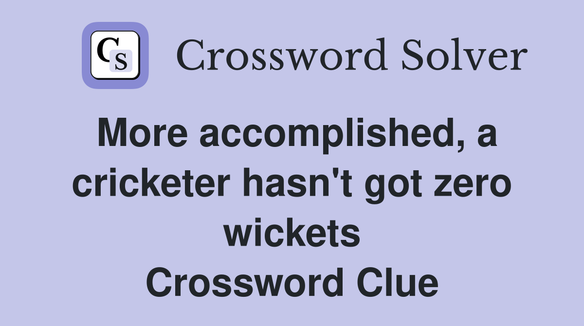 More accomplished, a cricketer hasn't got zero wickets Crossword Clue