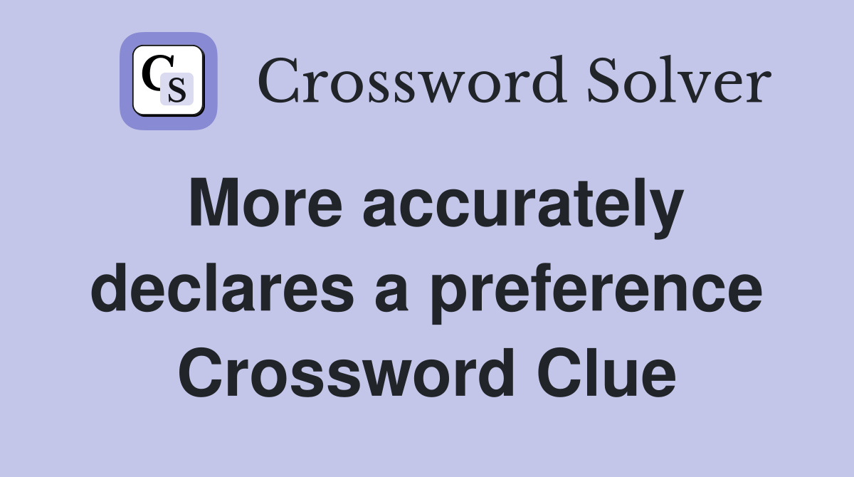 More accurately declares a preference Crossword Clue