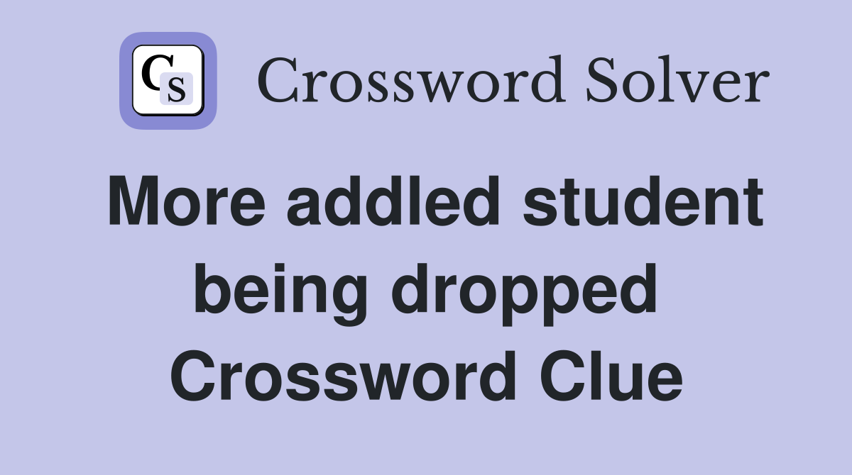 More addled student being dropped Crossword Clue