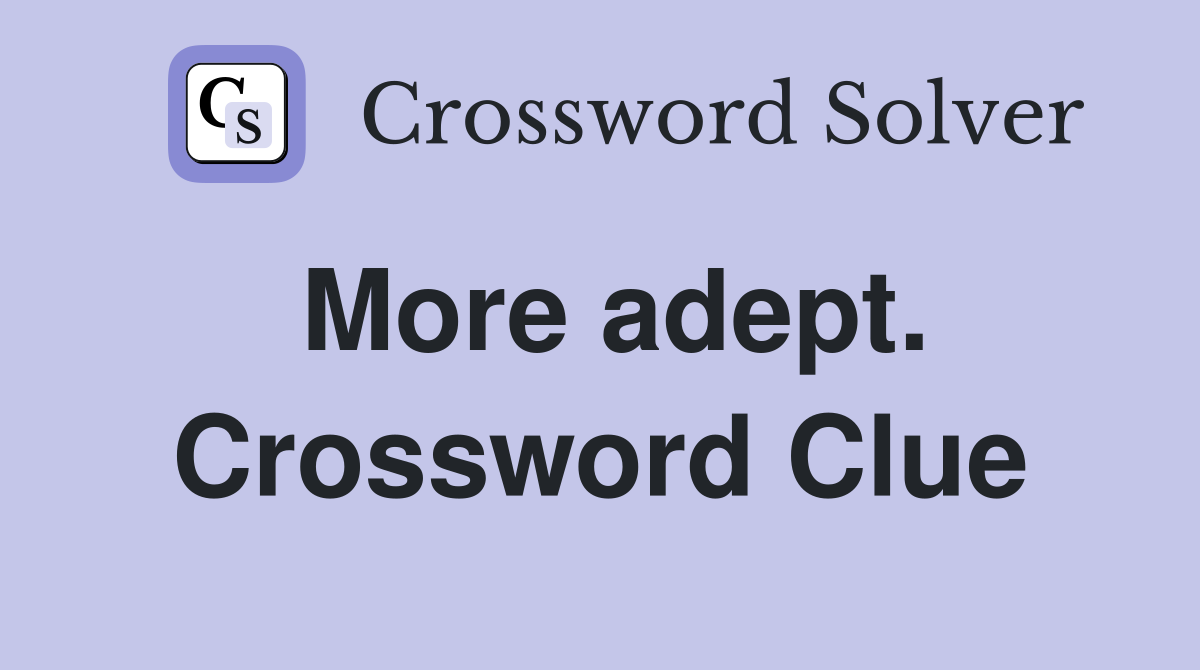 More adept. Crossword Clue