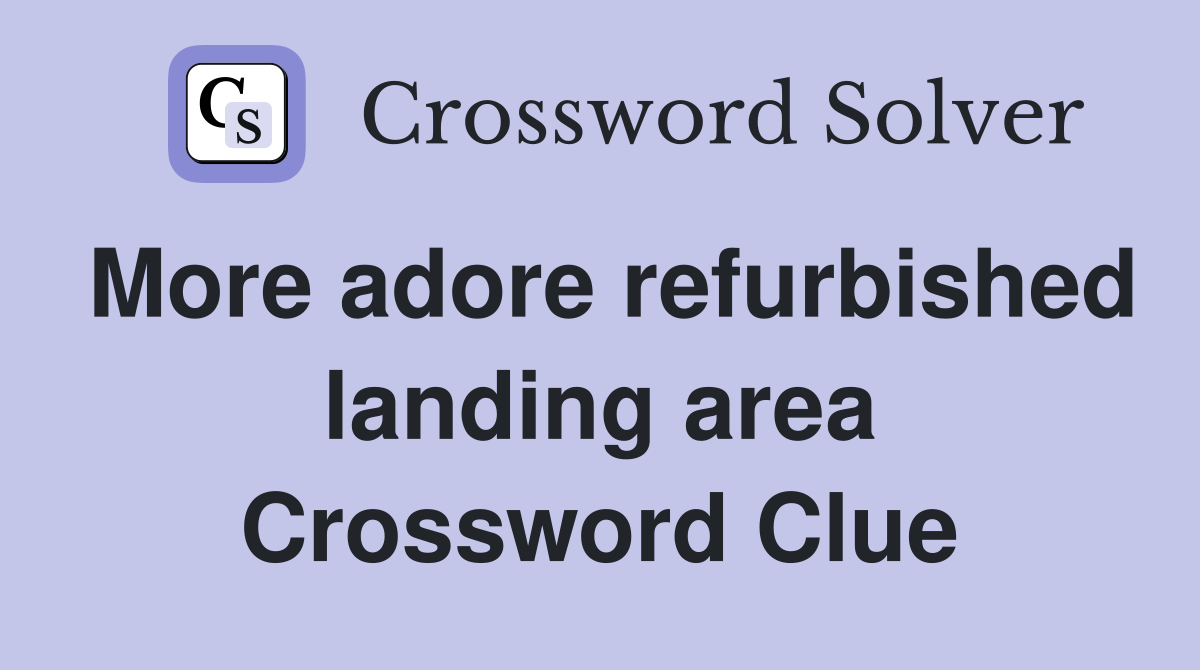 More adore refurbished landing area Crossword Clue