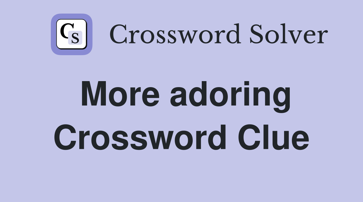 More adoring Crossword Clue