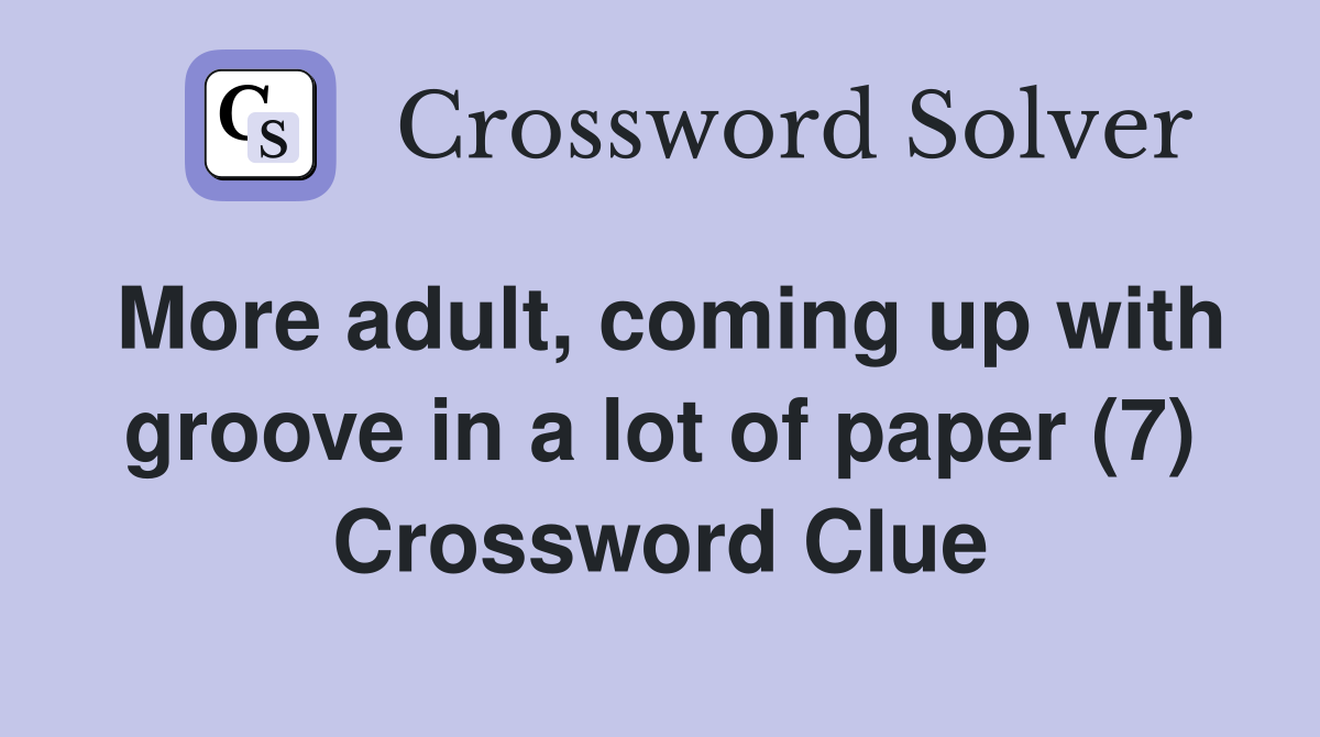 More adult, coming up with groove in a lot of paper (7) Crossword Clue