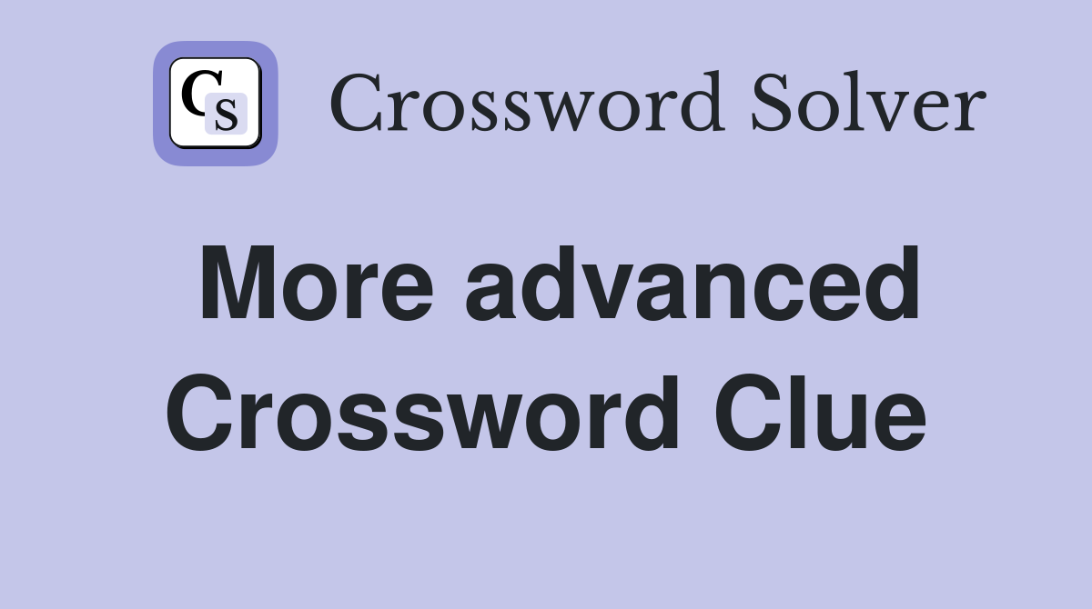 More advanced Crossword Clue