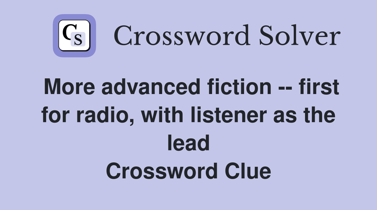 More advanced fiction -- first for radio, with listener as the lead Crossword Clue