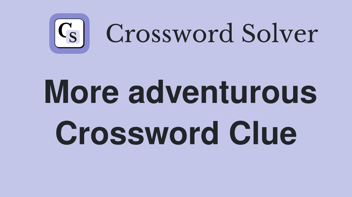 More adventurous Crossword Clue