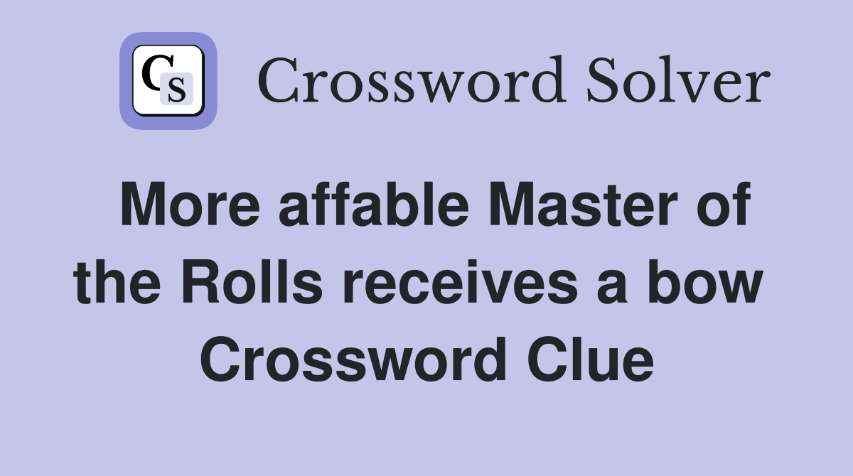 More affable Master of the Rolls receives a bow  Crossword Clue
