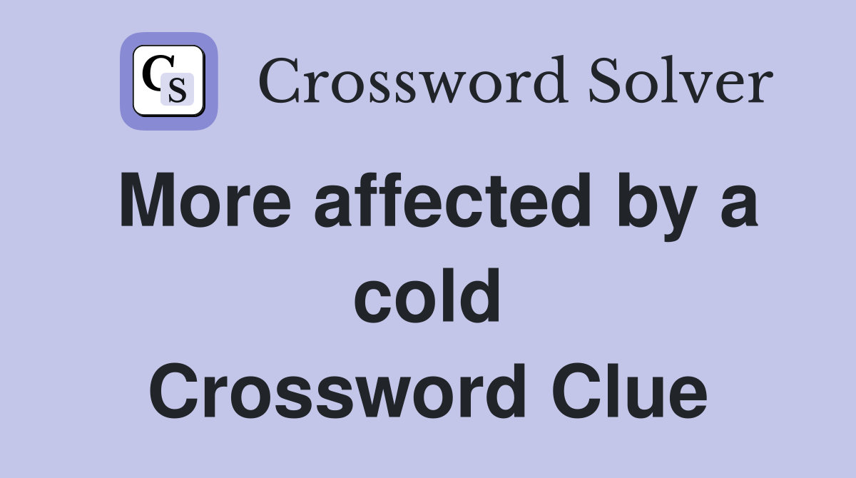 More affected by a cold Crossword Clue