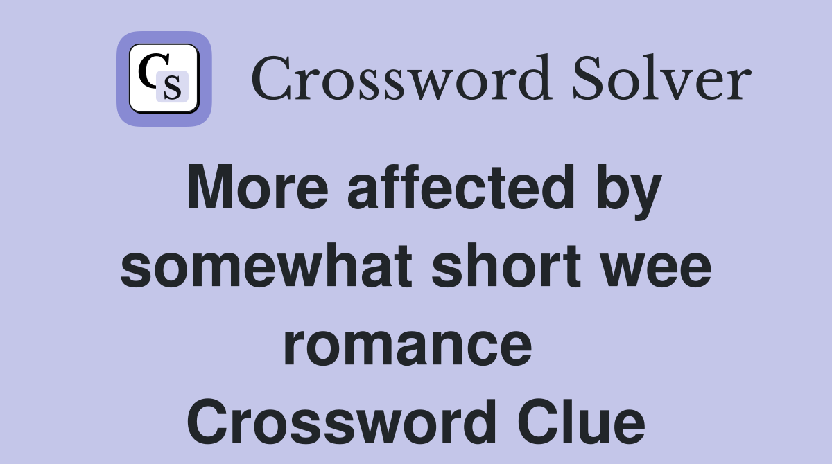 More affected by somewhat short wee romance  Crossword Clue
