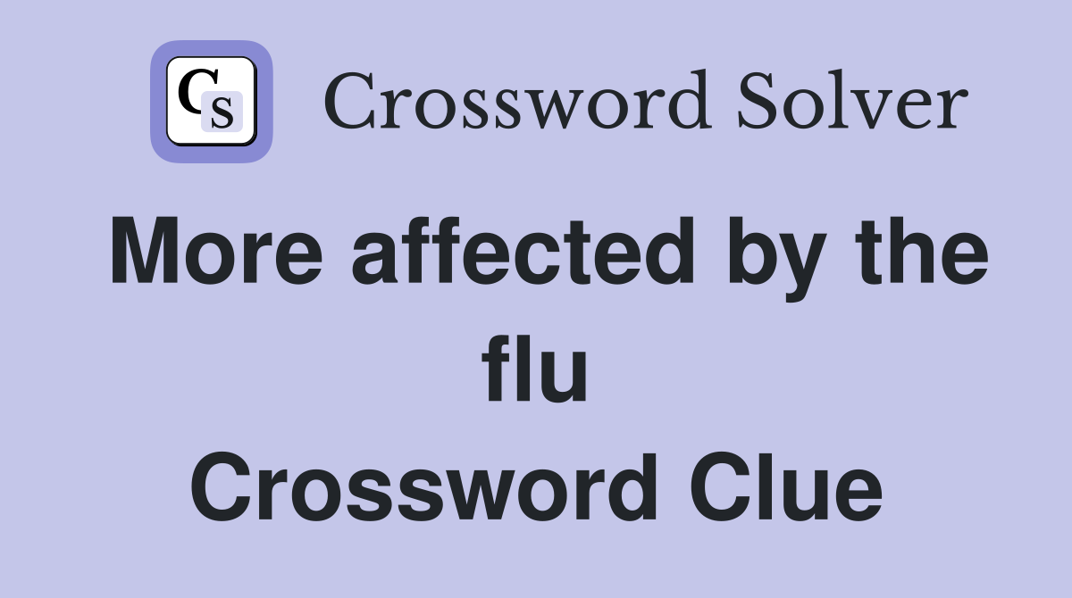 More affected by the flu Crossword Clue
