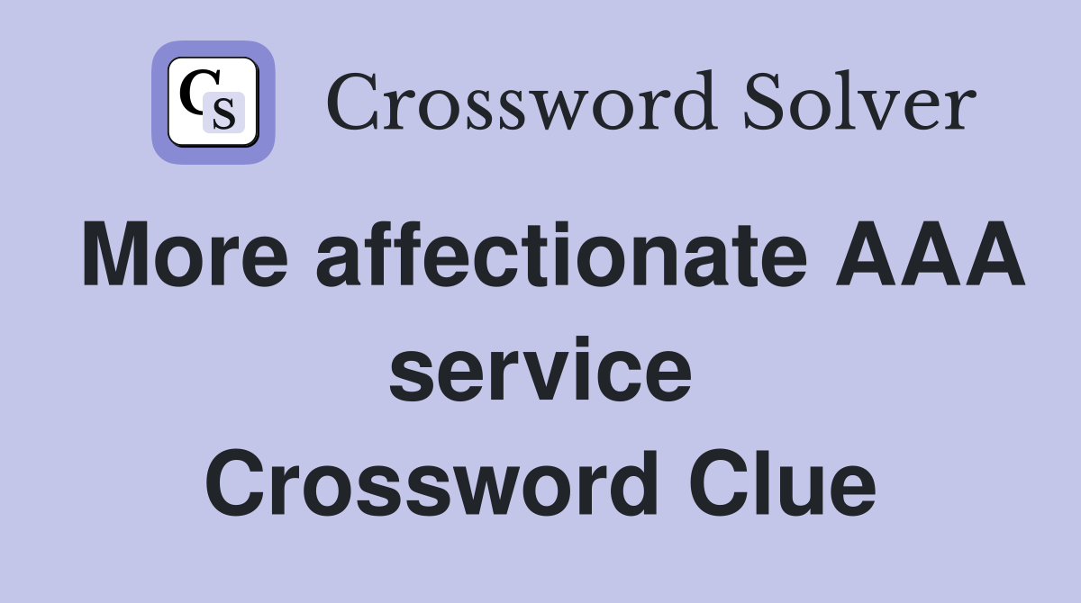 More affectionate AAA service Crossword Clue
