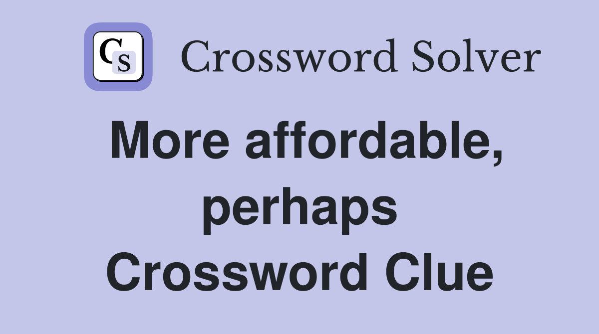 More affordable, perhaps Crossword Clue