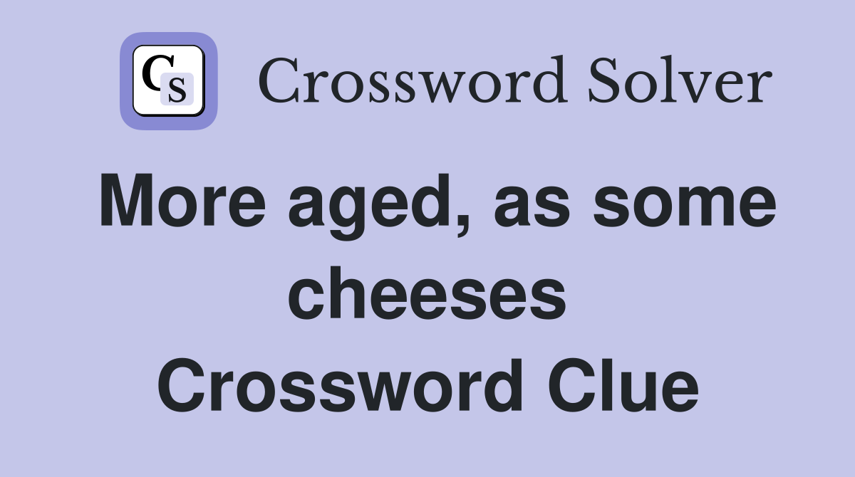 More aged, as some cheeses Crossword Clue