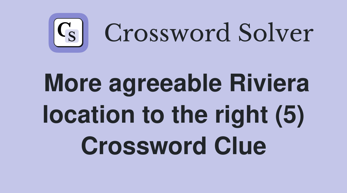 More agreeable Riviera location to the right (5) Crossword Clue