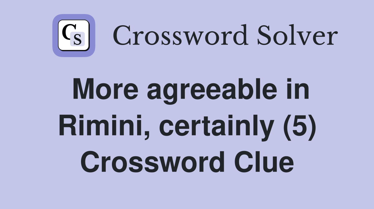 More agreeable in Rimini, certainly (5) Crossword Clue