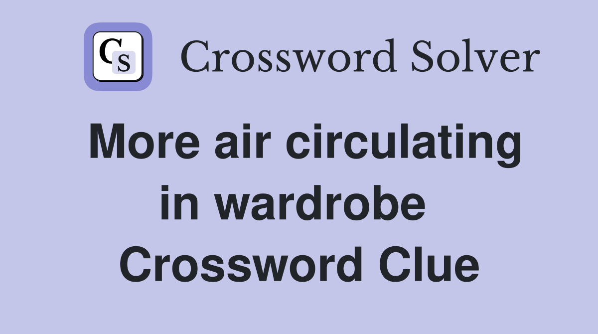 More air circulating in wardrobe  Crossword Clue