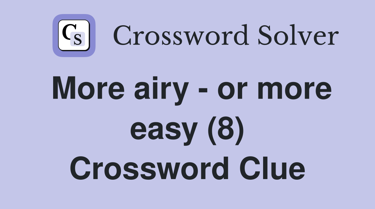 More airy - or more easy (8) Crossword Clue