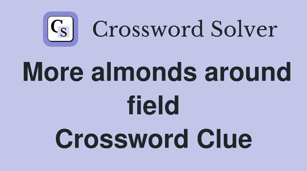More almonds around field Crossword Clue