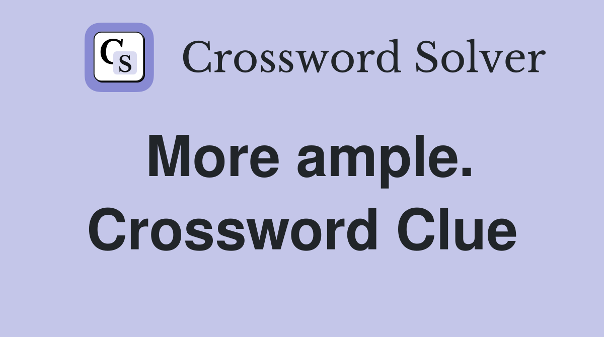 More ample. Crossword Clue