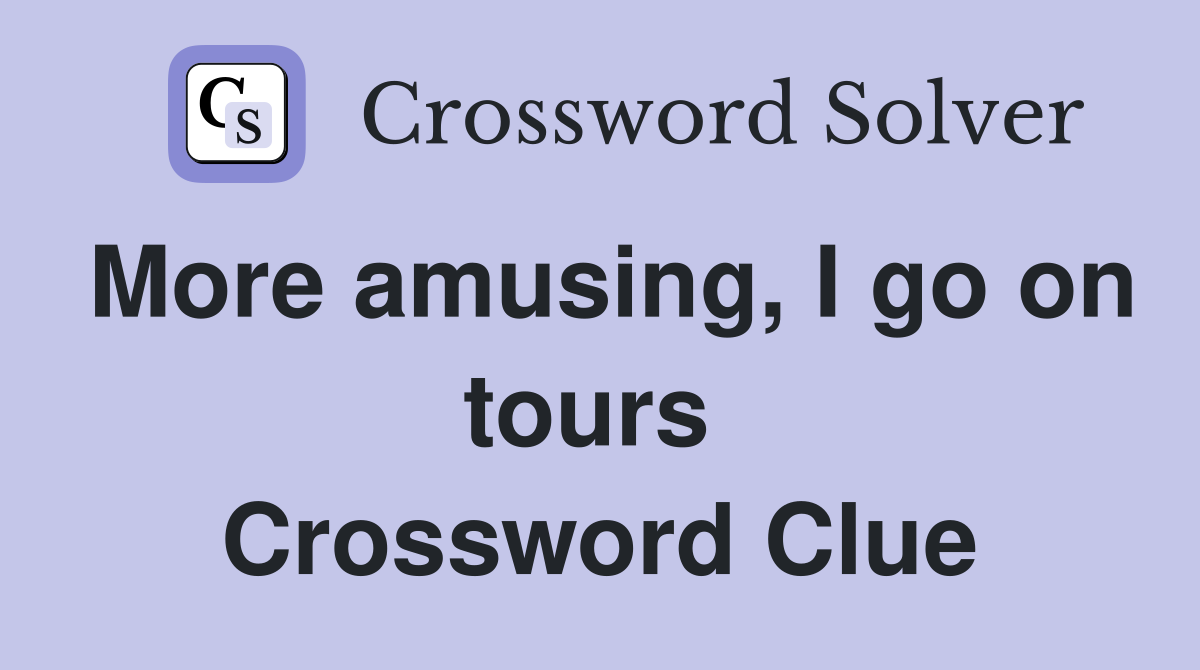 More amusing, I go on tours  Crossword Clue