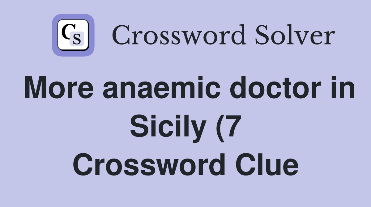 More anaemic doctor in Sicily (7) Crossword Clue Answers Crossword More anaemic doctor in Sicily (7) Crossword Clue Answers Crossword