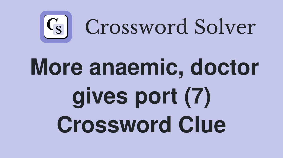 More anaemic, doctor gives port (7) Crossword Clue