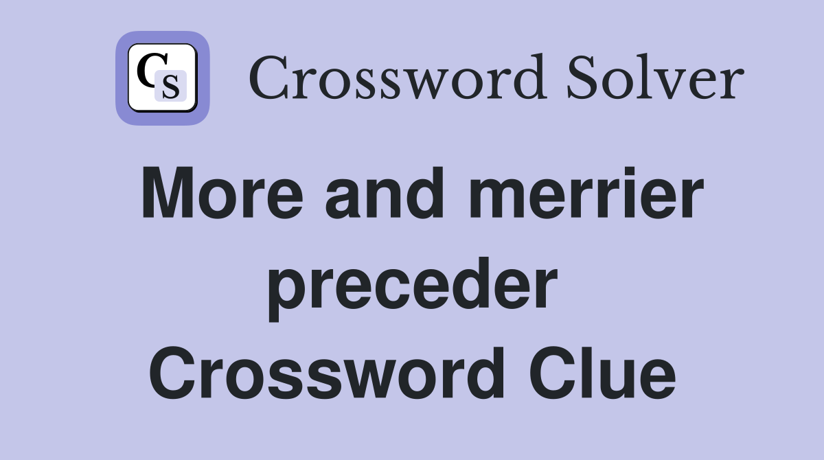More and merrier preceder Crossword Clue