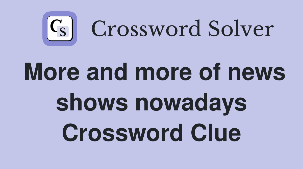 More and more of news shows nowadays Crossword Clue