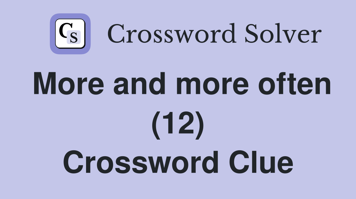 More and more often (12) Crossword Clue